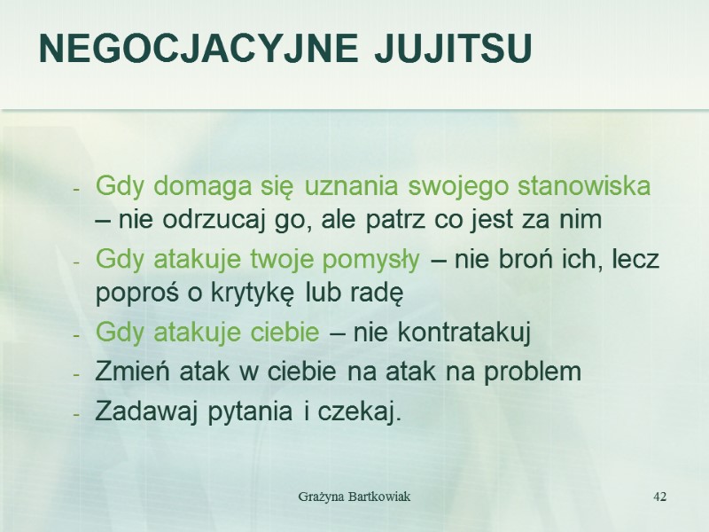 NEGOCJACYJNE JUJITSU   Gdy domaga się uznania swojego stanowiska – nie odrzucaj go,